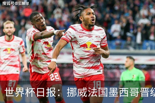 世界杯日报：挪威法国墨西哥晋级 巴西大将恐因伤退出